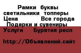 Рамки, буквы, светильники, топперы  › Цена ­ 1 000 - Все города Подарки и сувениры » Услуги   . Бурятия респ.